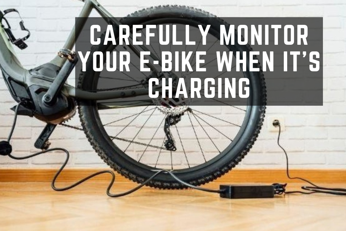 Carefully Monitor Your E-Bike When It's Charging